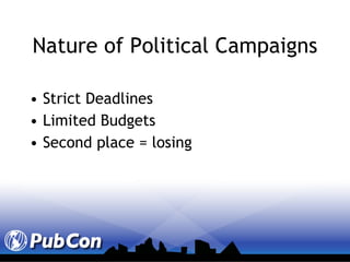 Nature of Political Campaigns Strict Deadlines Limited Budgets Second place = losing 