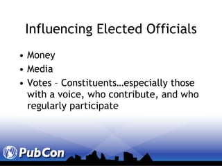 Influencing Elected Officials Money Media  Votes – Constituents…especially those with a voice, who contribute, and who regularly participate 