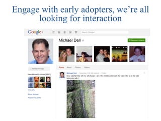 Engage with early adopters, we‟re all
      looking for interaction
 