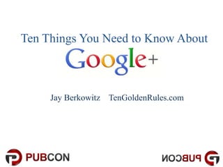 Ten Things You Need to Know About



     Jay Berkowitz TenGoldenRules.com
 