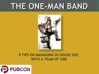 THE ONE-MAN BAND

9 TIPS ON MANAGING IN-HOUSE SEO
WITH A TEAM OF ONE

 