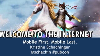 #pubcon@schachin
Mobile First. Mobile Last.
Kristine Schachinger
@schachin #pubcon
 