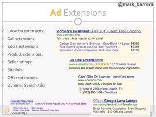 WWW.BUZZSHIFT.CO
M
Ad Extensions
 Location extensions:
 Call extensions:
 Social extensions:
 Product extensions:
 Seller ratings:
 Sitelinks:
 Offer extensions:
 Dynamic SearchAds:
@mark_barrera
 
