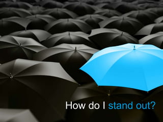 How do I stand out?
 