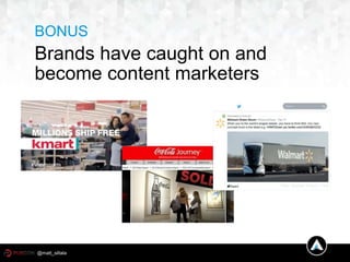 BONUS
Brands have caught on and
become content marketers
@matt_siltala
 