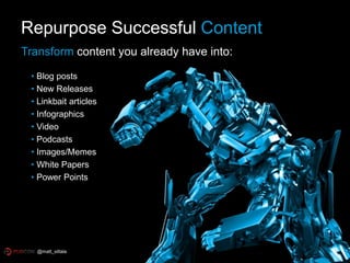 Repurpose Successful Content
• Blog posts
• New Releases
• Linkbait articles
• Infographics
• Video
• Podcasts
• Images/Memes
• White Papers
• Power Points
Transform content you already have into:
@matt_siltala
 