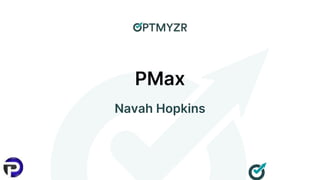 PMax
Navah Hopkins
 