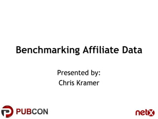 Benchmarking Affiliate Data

        Presented by:
        Chris Kramer
 