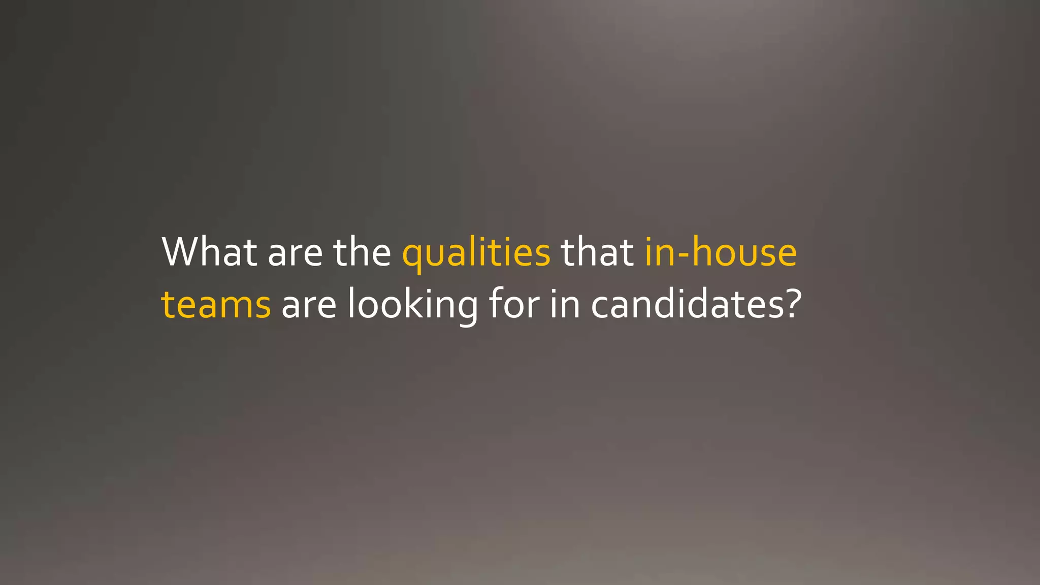 What are the qualities that in-house
teams are looking for in candidates?
 