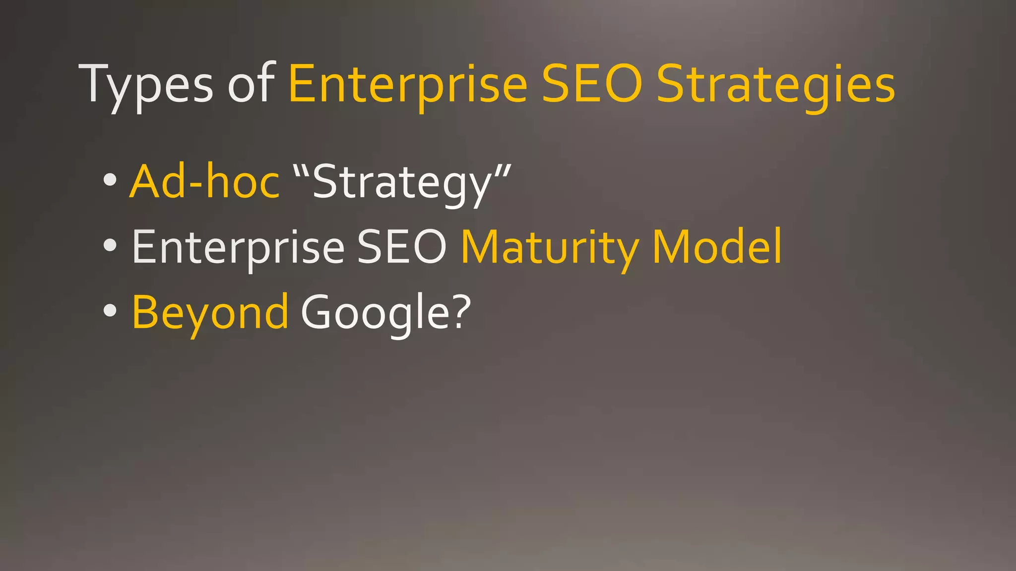 Enterprise SEO Strategies
Ad-hoc
Maturity Model
Beyond
 