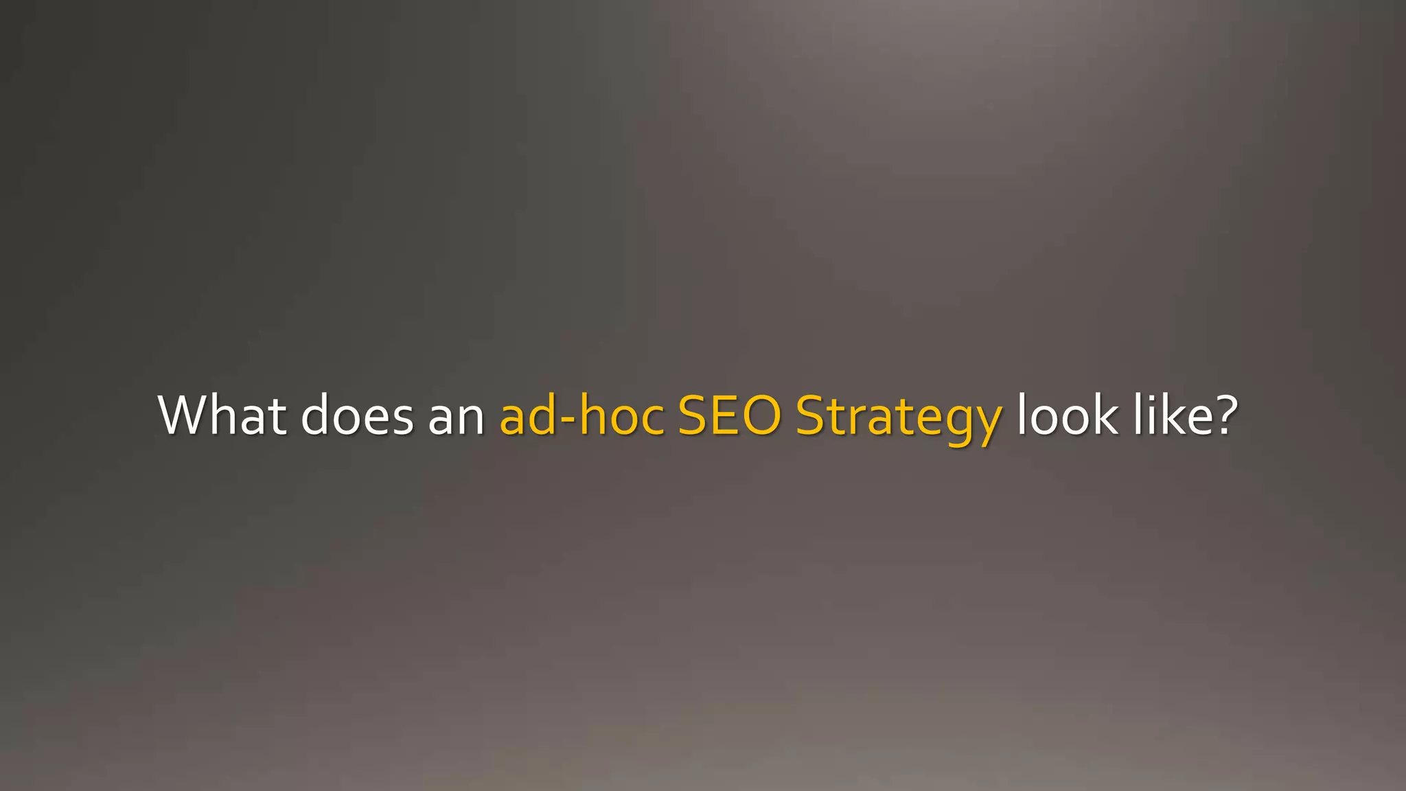 What does an ad-hoc SEO Strategy look like?
 