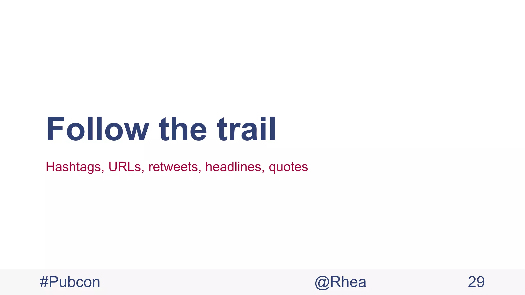Follow the trail
Hashtags, URLs, retweets, headlines, quotes
#Pubcon @Rhea 29
 