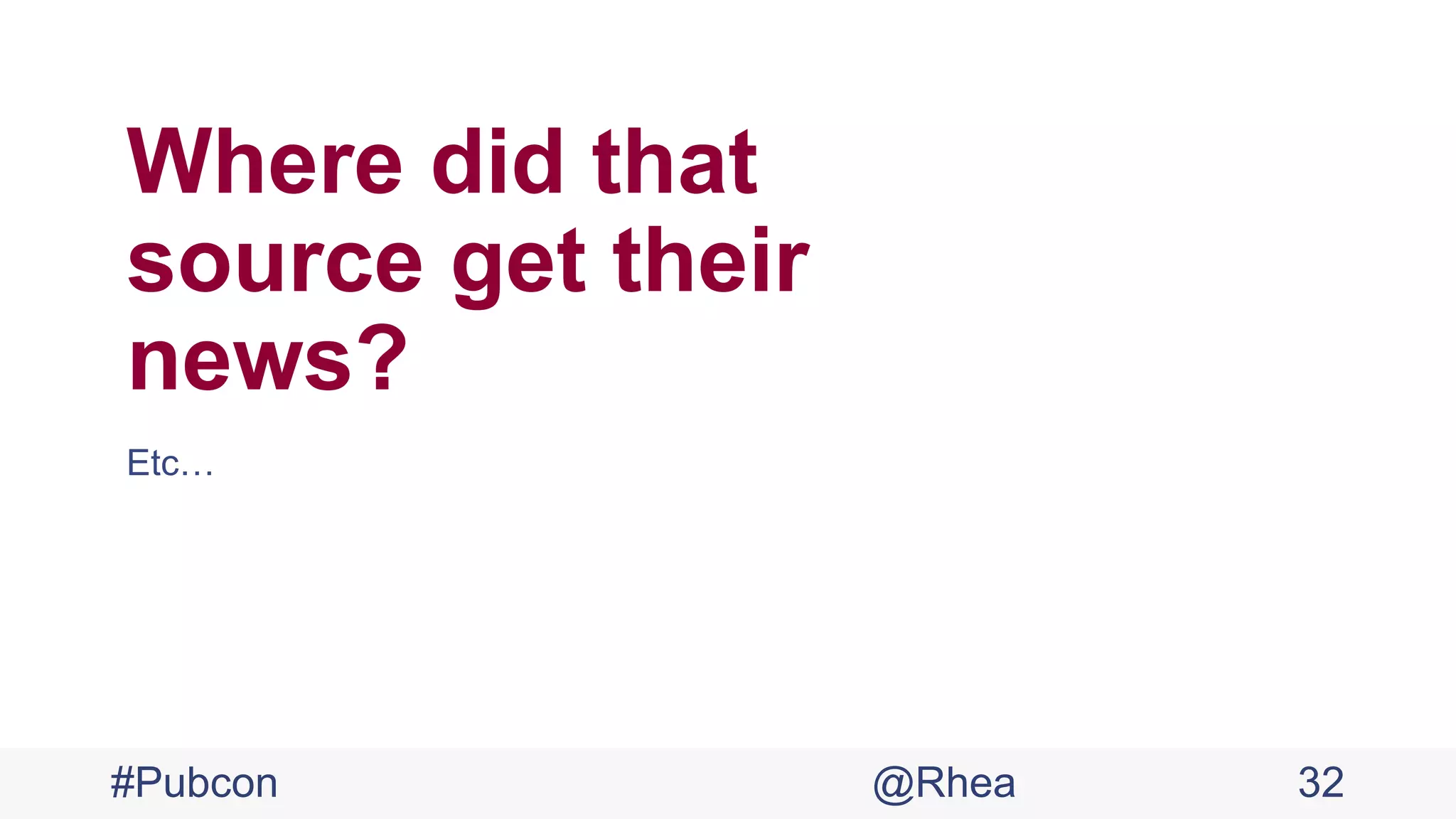 Where did that
source get their
news?
Etc…
#Pubcon @Rhea 32
 