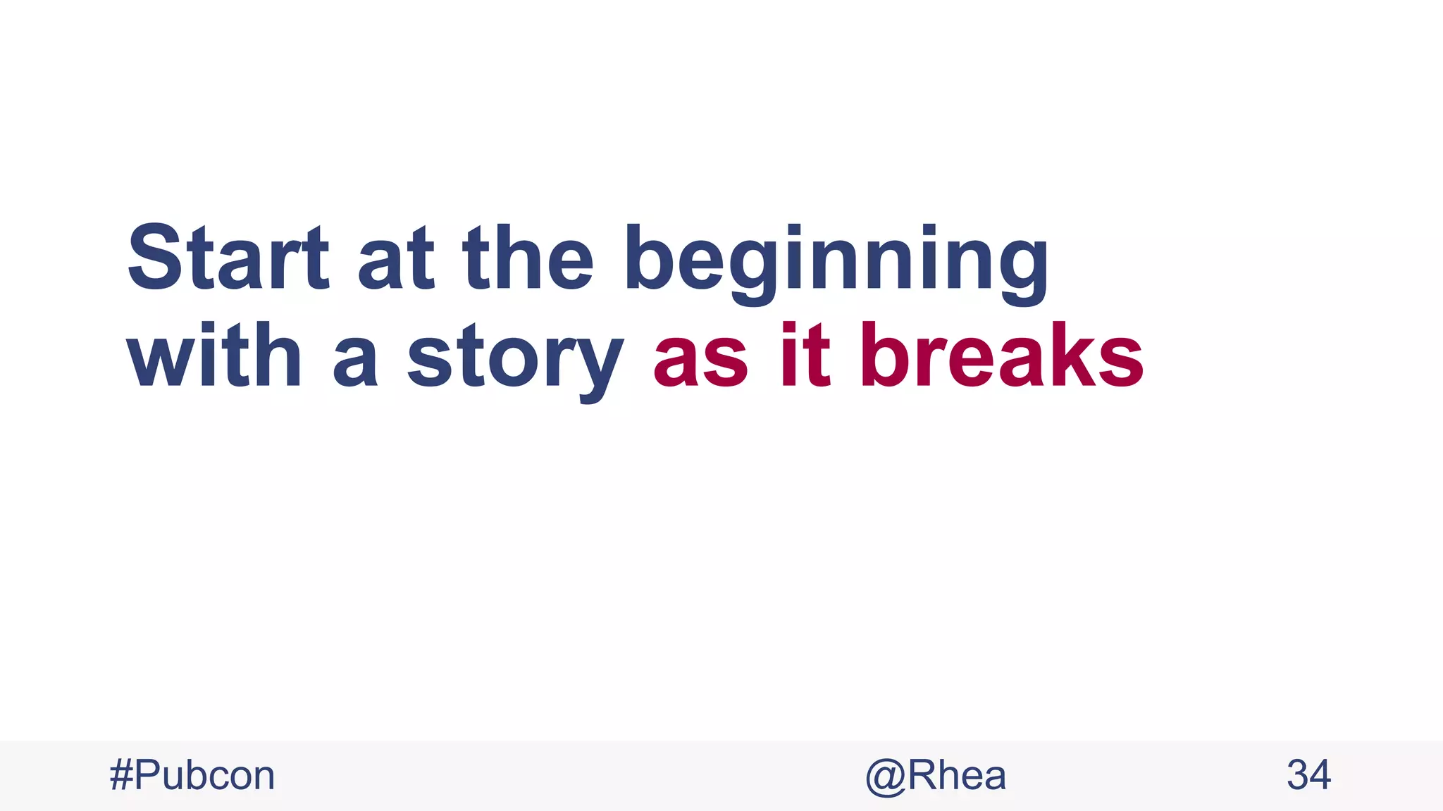 Start at the beginning
with a story as it breaks
#Pubcon @Rhea 34
 