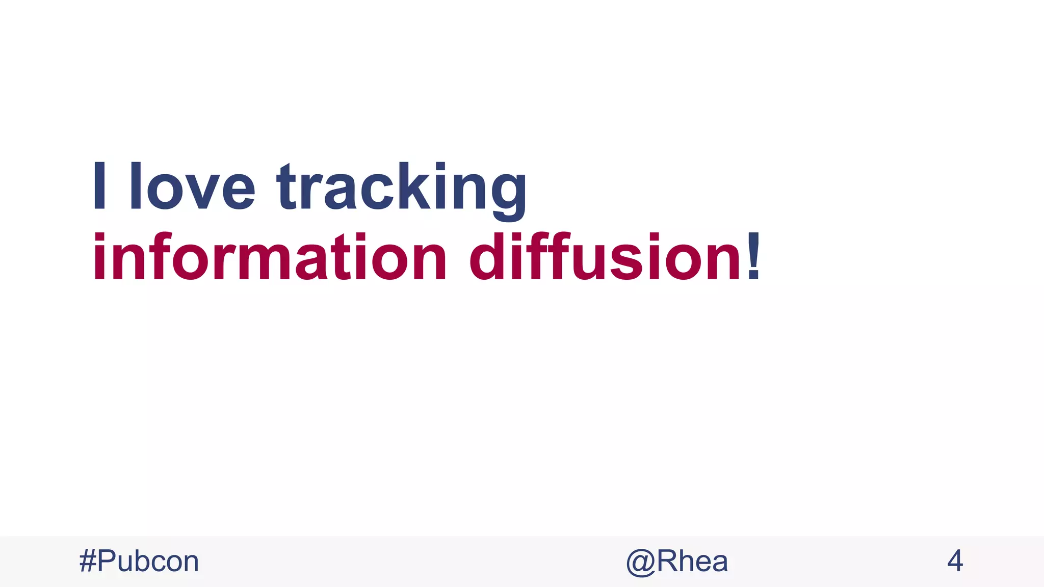 I love tracking
information diffusion!
#Pubcon @Rhea 4
 
