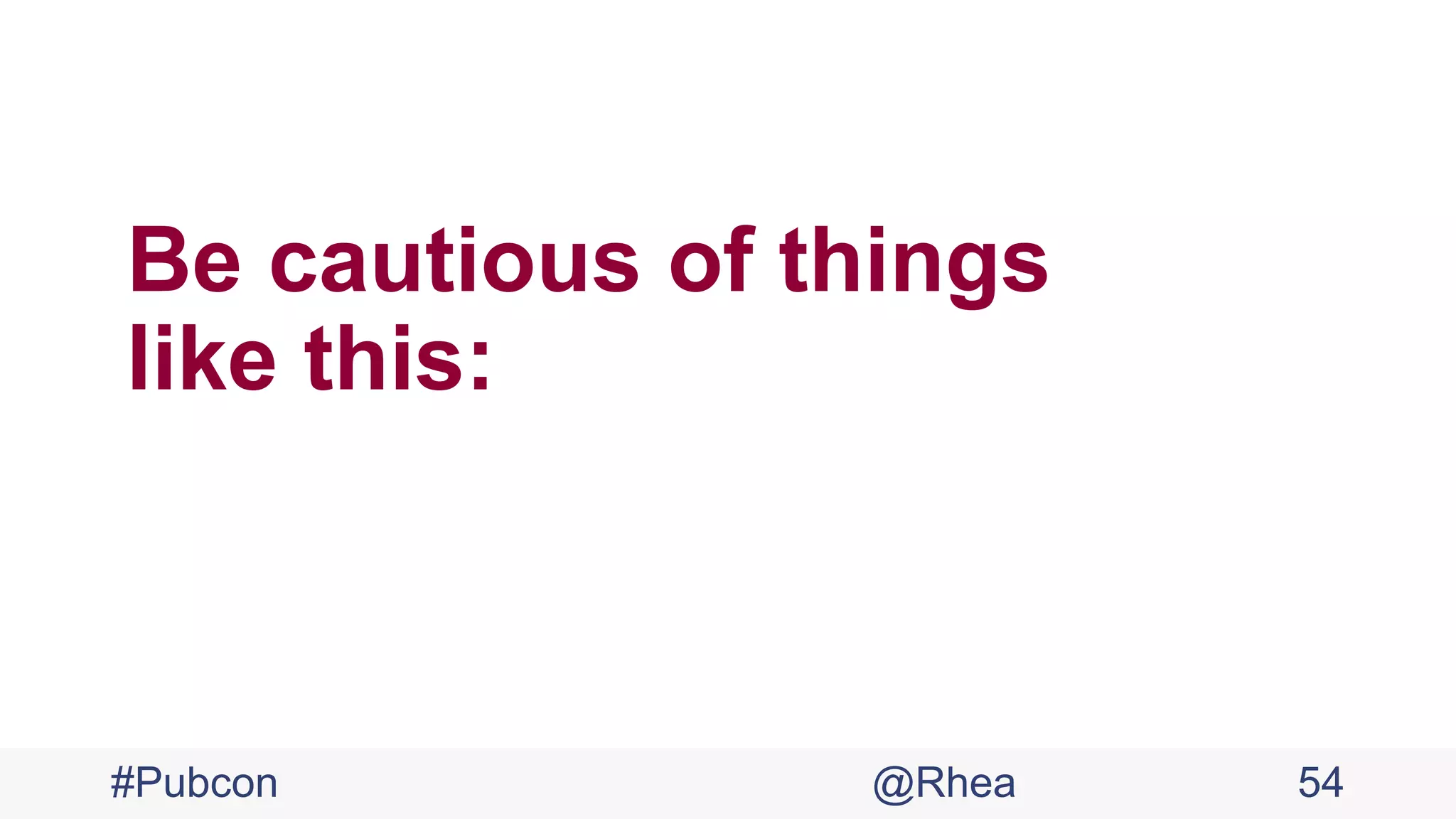 Be cautious of things
like this:
#Pubcon @Rhea 54
 