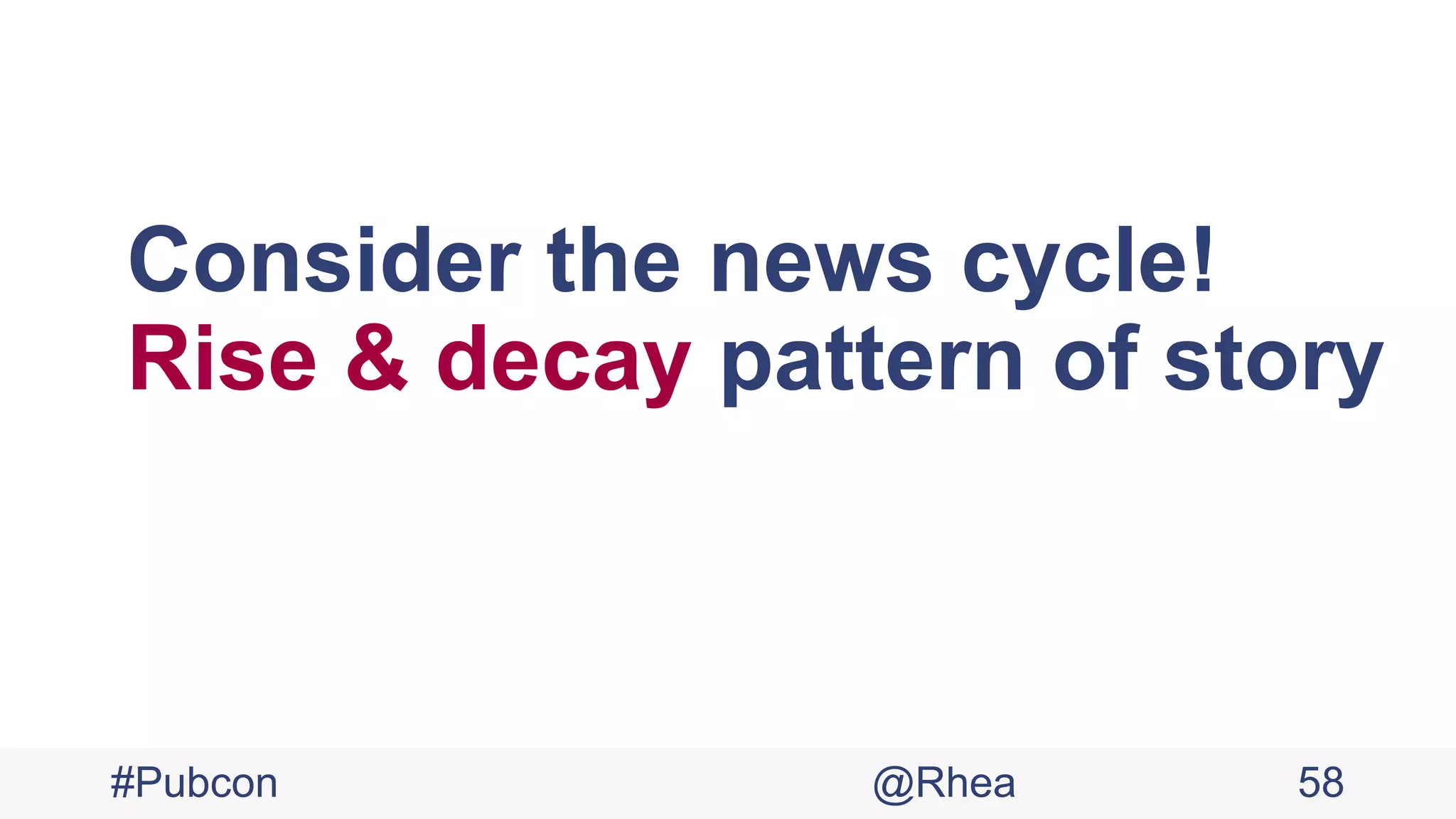 Consider the news cycle!
Rise & decay pattern of story
#Pubcon @Rhea 58
 
