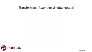 #pubcon
Transformers (Attention simultaneously)
 
