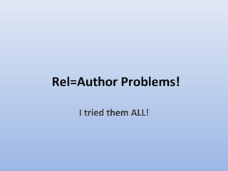 Rel=Author Problems!

    I tried them ALL!
 