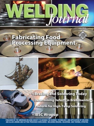 PUBLISHED BY THE AMERICAN WELDING SOCIETY TO ADVANCE THE SCIENCE, TECHNOLOGY, AND APPLICATION OF WELDING
AND ALLIED JOINING AND CUTTING PROCESSES WORLDWIDE, INCLUDING BRAZING, SOLDERING, AND THERMAL SPRAYING
July 2012
WELDINGJOURNAL•VOLUME91NUMBER7•JULY2012
July 2012 Cover_4/06 Cover 6/7/12 5:42 PM Page C1
 