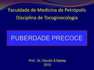 Faculdade de Medicina de Petrópolis
   Disciplina de Tocoginecologia




         Prof. Dr. Claudio S Batista
                    2012
 