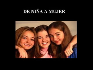 DE NIÑA A MUJER   