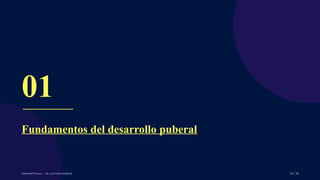01
Fundamentos del desarrollo puberal
Pubertad Precoz — Dr. Luis More Saldaña 03 / 40
 