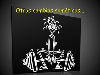 Otros cambios somáticos...
 