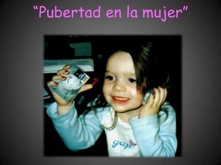 “Pubertad en la mujer”
 