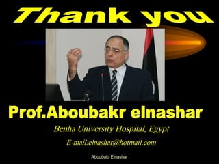 Benha University Hospital, Egypt 
E-mail:elnashar@hotmail.com 
Aboubakr Elnashar 