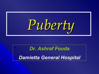 Puberty
Puberty
Dr. Ashraf Fouda
Damietta General Hospital
 