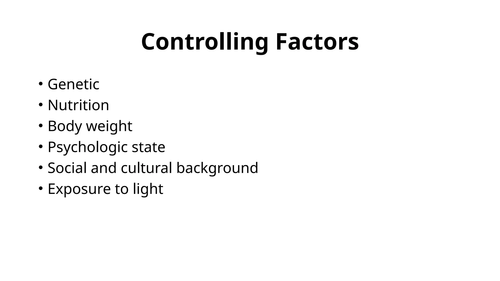 Controlling Factors
• Genetic
• Nutrition
• Body weight
• Psychologic state
• Social and cultural background
• Exposure to light
 
