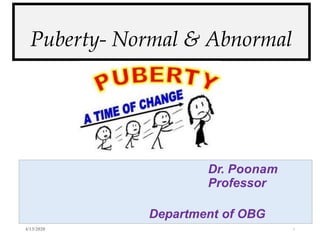 Puberty- Normal & Abnormal
Dr. Poonam
Professor
Department of OBG
4/13/2020 1
 