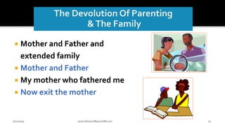  Mother and Father and
extended family
 Mother and Father
 My mother who fathered me
 Now exit the mother
www.AboveorBeyondJM.com 102/22/2019
 