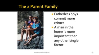  Fatherless boys
commit more
crimes
 A man in the
home is more
important than
any other single
factor
www.AboveorBeyondJM.com 136
 