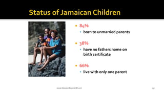  84%
 born to unmarried parents
 38%
 have no fathers name on
birth certificate
 66%
 live with only one parent
www.AboveorBeyondJM.com 137
 