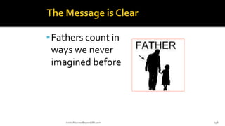 Fathers count in
ways we never
imagined before
www.AboveorBeyondJM.com 158
 