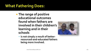  The range of positive
educational outcomes
found when fathers are
involved in their children’s
learning and in their
schools
 is not simply a result of better-
resourced-and-educated fathers
being more involved.
www.AboveorBeyondJM.com 160
 