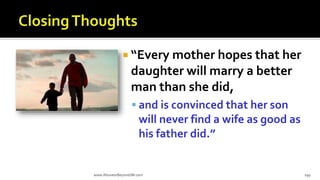  “Every mother hopes that her
daughter will marry a better
man than she did,
 and is convinced that her son
will never find a wife as good as
his father did.”
www.AboveorBeyondJM.com 199
 