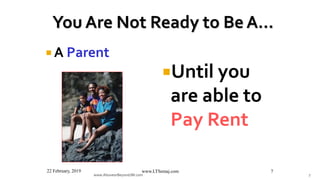 www.AboveorBeyondJM.com 7
 A Parent
Until you
are able to
Pay Rent
22 February, 2019 www.LTSemaj.com 7
 