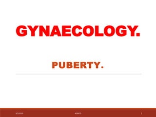 GYNAECOLOGY.
PUBERTY.
3/2/2020 NOBITO 1
 