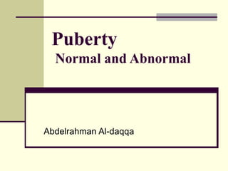 Puberty
Normal and Abnormal
Abdelrahman Al-daqqa
 