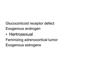Glucocorticoid receptor defect
Exogenous androgen
• Hertrosexual
Feminizing adrenocortical tumor
Exogenous estrogens
 