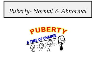 Puberty- Normal & Abnormal
 