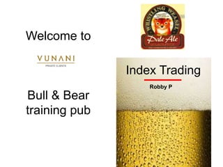Contracts For DifferenceIndex Trading
Robby P
Welcome to
Bull & Bear
training pub
 
