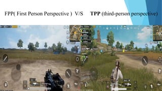 FPP( First Person Perspective ) TPP (third-person perspective)V/S
 