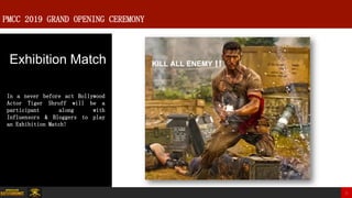 5
PMCC 2019 GRAND OPENING CEREMONY
In a never before act Bollywood
Actor Tiger Shroff will be a
participant along with
Influensors & Bloggers to play
an Exhibition Match!
Exhibition Match KILL ALL ENEMY ❗❗
 