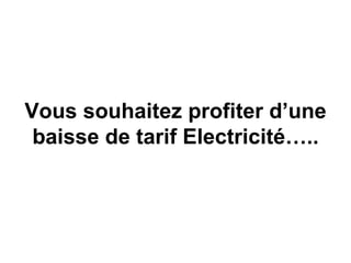 Vous souhaitez profiter d’une baisse de tarif Electricité….. 