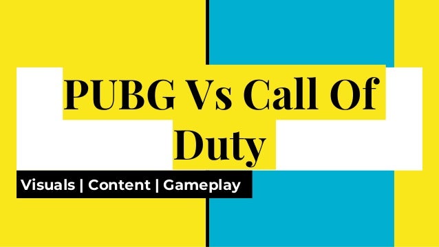 PUBG Vs Call Of
Duty
Visuals | Content | Gameplay
 