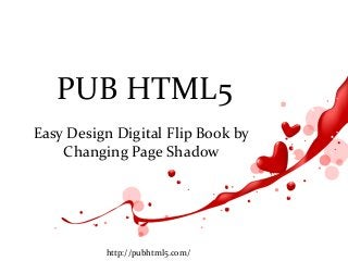 PUB HTML5
Easy Design Digital Flip Book by
Changing Page Shadow
http://pubhtml5.com/
 